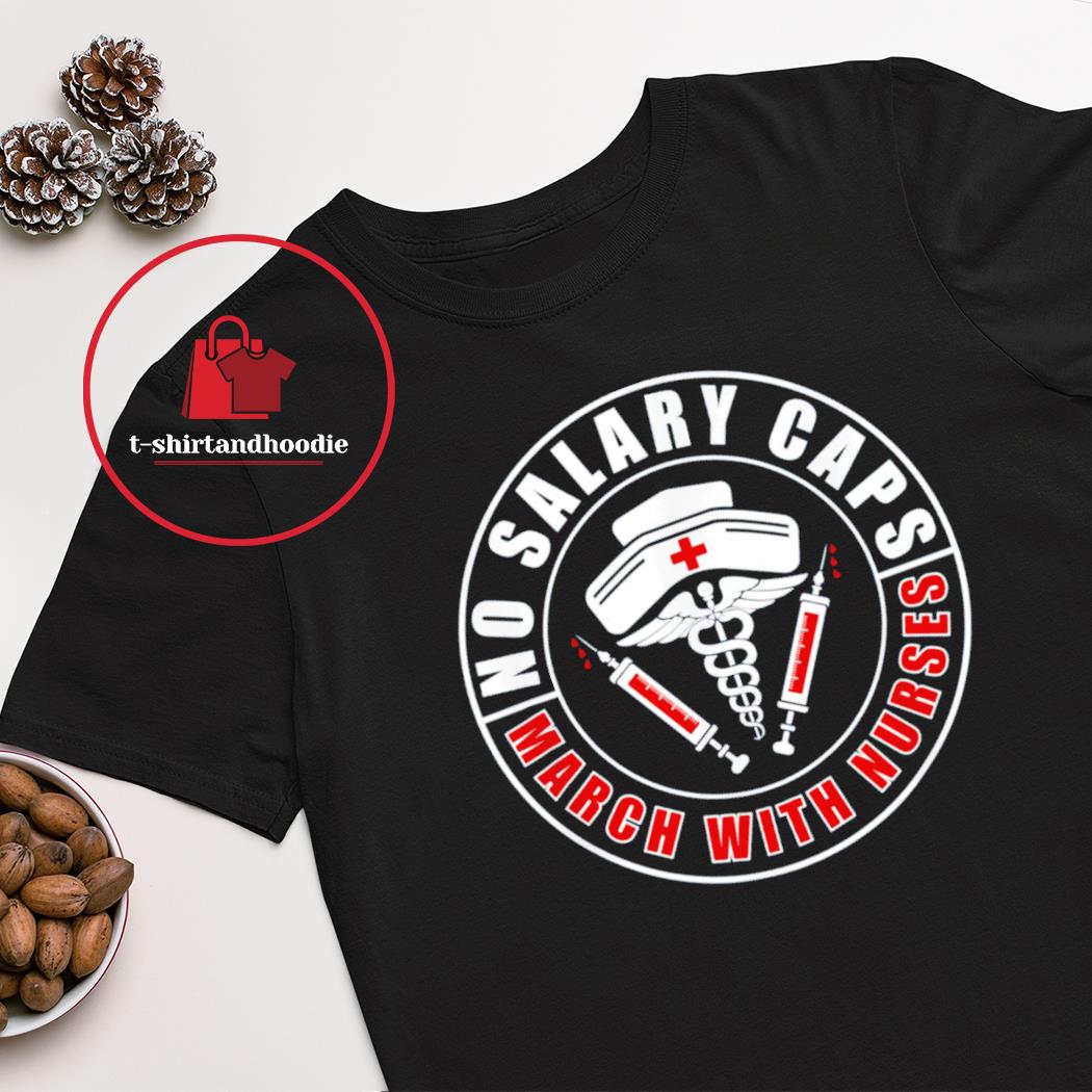 March With Nurses Stand Up For Nursing Salary Caps RN shirt